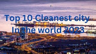 Top 10 cleanest city in the world 2023   Final part