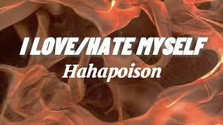 Hahapoison - I LOVE/HATE MYSELF (lyrics)