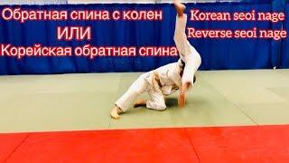 ДЗЮДО.ОБРАТНАЯ СПИНА С КОЛЕН.КОРЕЙСКАЯ ОБРАТНАЯ СПИНА.KOREAN SEOI NAGE.REVERSE SEOI NAGE