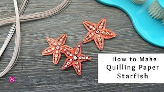 How to Make Quilling Paper Starfish | Ocean Paper Crafts | Quilling for Beginners