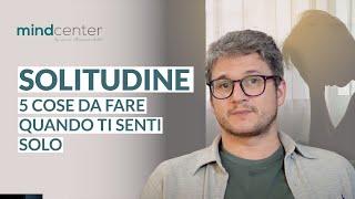 Cosa fare quando ti senti solo? 5 consigli psicologici