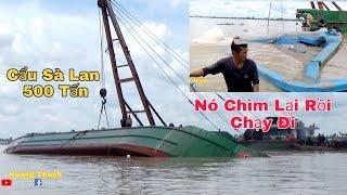 Cẩu Trục Vớt Sà Lan 500 Tấn. Chìm 30 Ngày. Bất Ngờ Chìm Lại. Trong Bất Lực