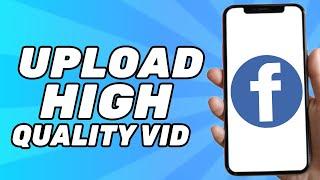 How to Upload High Quality Video on Facebook (2024)