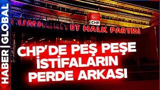 CHP'de Peş Peşe İstifaların Perde Arkası!