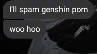 "I'll spam genshin porn"