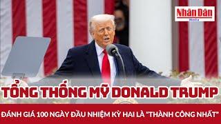 Tổng thống Mỹ Donald Trump đánh giá 100 ngày đầu nhiệm kỳ hai là “thành công nhất” | Báo Nhân Dân