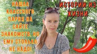 Истории из жизни. Про РСП, сайты знакомств. Нашла парня на сайте знакомств, но ему СТОЛЬКО не надо!