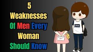 5 Weaknesses Of Men Every Woman Should Know – Male Psychology| Relationship Advice For Men |