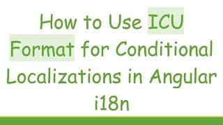 How to Use ICU Format for Conditional Localizations in Angular i18n