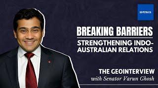 Breaking Barriers - Strengthening Indo-Australian Relations | GeoInterview with Senator Varun Ghosh