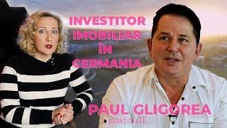 Investitor imobiliar în Germania: Paul Gligorea, partea II