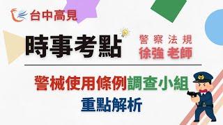 【台中高見】警察法規時事考點─警械使用條例調查小組重點解析｜徐強老師