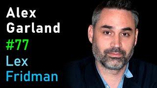 Alex Garland: Ex Machina, Devs, Annihilation, and the Poetry of Science | Lex Fridman Podcast #77