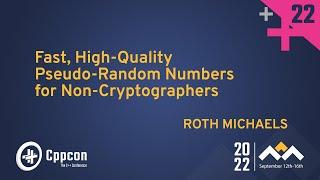 Fast, High-Quality Pseudo-Random Numbers for Non-Cryptographers in C++ - Roth Michaels - CppCon 2022