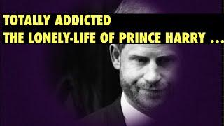 TOTALLY ADDICTED! - THE SAD LIFE OF PRINCE HARRY - LATEST #princeharry #meghanmarkle #meghanandharry