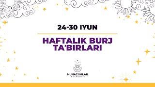 24-iyundan 30-iyungacha boʻlgan burj taʼbirlari