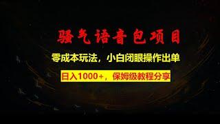 骚气语音包，0成本一天1000+，闭着眼也能出单，保姆级教程