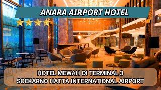 REVIEW HOTEL BINTANG 4 DI DALAM TERMINAL 3 BANDARA SOEKARNO HATTA | ANARA AIRPORT HOTEL