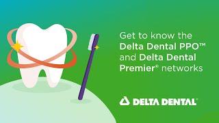 Get to know the Delta Dental PPO and Delta Dental Premier networks