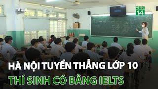 Hà Nội: Tuyển thẳng lớp 10 thí sinh có bằng Ielts | VTC14