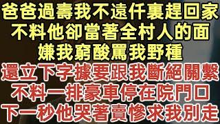 爸爸過壽我不遠仟裏趕回家！不料他卻當著全村人的面！嫌我窮酸罵我野種！還立下字據要跟我斷絕關繫！不料一排豪車停在院門口！下一秒他哭著賣慘求我別走！#落日溫情#中老年幸福人生#幸福生活#生活經驗#情感故事