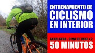 ENTRENAMIENTO DE CICLISMO EN INTERIOR DE 50 MINUTOS | AKARLANDA - CIMA DE UNBE x 2 | ALEX LAREDO