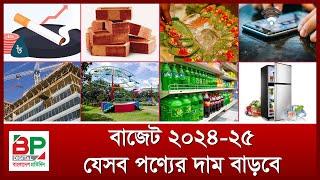 বাজেট ২০২৪-২৫ : যেসব পণ্যের দাম বাড়বে | Budget 2024-25 | BP Digital | Bangladesh Pratidin