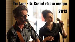 Tue Loup - Le Cargo! fête la musique 2013