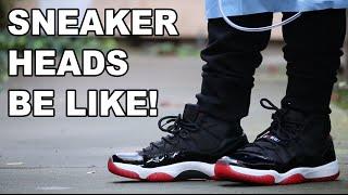 SNEAKERHEADS BE LIKE