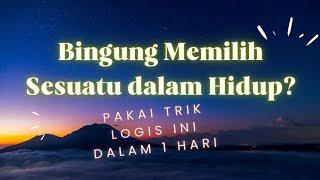 Bingung Memilih Sesuatu dalam Hidup? Pakai TRIK LOGIS ini dalam 1 HARI!