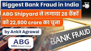 India's biggest Bank fraud - CBI Registers Case against ABG Shipyard for Loan Fraud of Rs 22,842 Cr