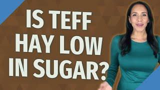 Is teff hay low in sugar?