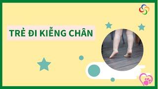 Trẻ đi kiễng chân (nhón chân) có sao không?