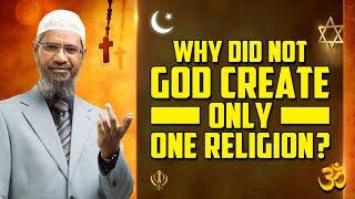 Why Did not God Create Only One Religion? - Dr Zakir Naik