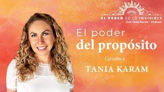 EL PODER DEL PROPÓSITO E1 Podcast | Tania Karam