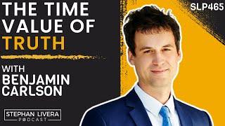 The Time Value of Truth with Benjamin Carlson (SLP466)