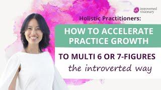 Holistic health practitionersHow to accelerate practice growth multi-6 or 7 figures introverted way