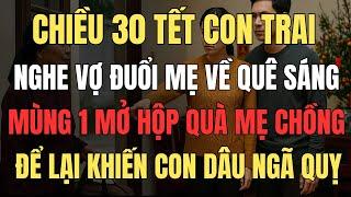 Chiều 30 Tết, con trai nghe vợ đuổi mẹ về quê, sáng mùng Một mở hộp quà mẹ để lại, con dâu ngã quỵ