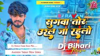 Dj Bihari Music | Sugawa Tor Ural Ja Rahalo | सुगबा तोर उरल जा रहलौ | Aashish Yadav | Dj Remix Song