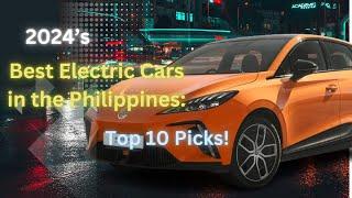 Philippines’ Top 10 Electric Cars of 2024: Drive the Future!