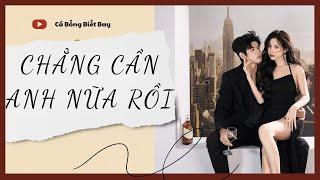 [Audio Truyện] [FULL] CHẲNG CẦN ANH NỮA RỒI || Cá Bống Biết Bay || Ngôn Tình Ngược Tâm