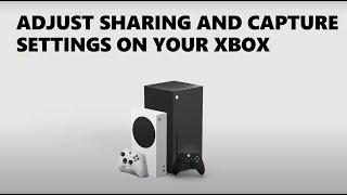 Adjust Sharing and Capture Settings on Xbox