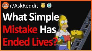 What Simple Mistake Has Ended Lives? (r/AskReddit)