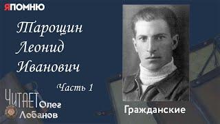 Тарощин Леонид Иванович. Часть 1.Проект "Я помню" Артема Драбкина. Гражданские