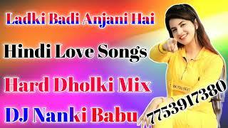 Ladki Badi Anjani Hai Hindi Love Songs Dholki Mix Song || 2023Dj Nanki 786