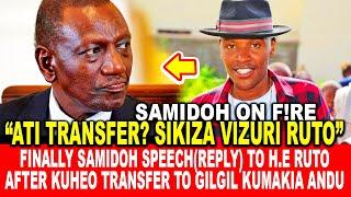 FINALLY SAMIDOH SPEECH (REPLY) TO H.E RUTO AFTER KUHEO TRANSFER TO GILGIL KUMAKIA ANDU
