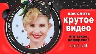 Как снять крутое видео?! Часть 2. Что такое референс? Рассказывает Анна Цуканова-Котт