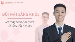 Đôi mắt sáng khỏe cùng Phakic | Phạm Nguyễn Đạt | Bệnh viện mắt quốc tế Nhật Bản