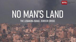 The Lebanon-Israel Border Crisis | No Man's Land