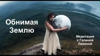 Медитация "Обнимая Землю" (Галина Левина)